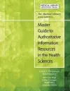 The Medical Library Association's Master Guide to Authoritative Information Resources in the Health Sciences cover