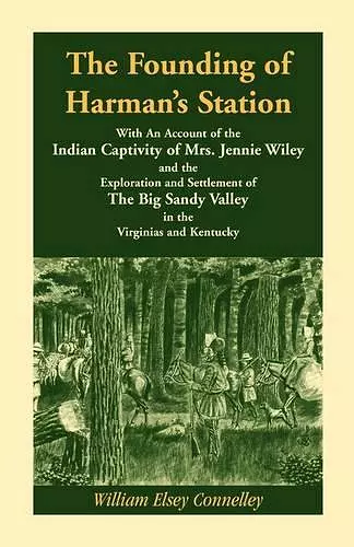 The Founding of Harman's Station With An Account of the Indian Captivity of Mrs. Jennie Wiley cover