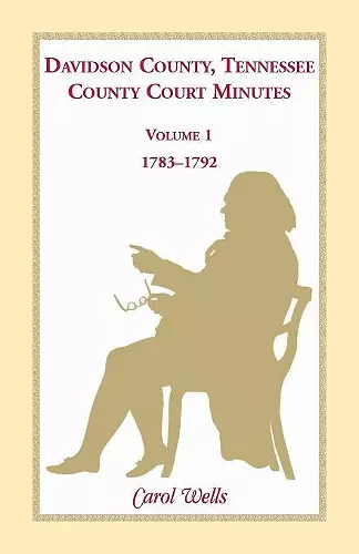 Davidson County, Tennessee, County Court Minutes, Volume 1, 1783-1792 cover