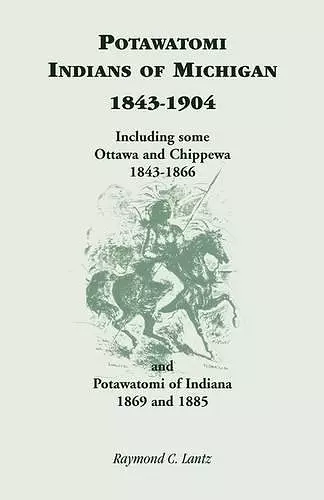 Potawatomi Indians of Michigan, 1843-1904, Including Some Ottawa and Chippewa, 1843-1866, and Potawatomi of Indiana, 1869 and 1885 cover