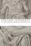 The Old Testament in the Gospel Passion Narratives cover