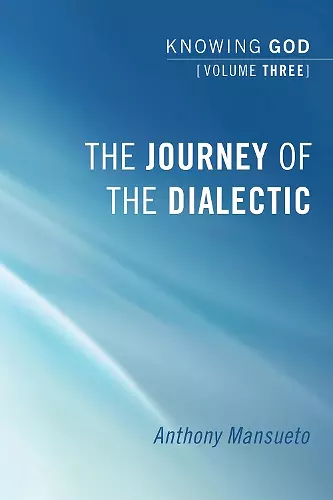 The Journey of the Dialectic: Knowing God, Volume 3 cover