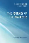 The Journey of the Dialectic: Knowing God, Volume 3 cover