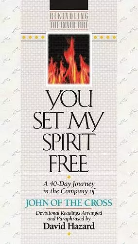 You Set My Spirit Free – A 40–Day Journey in the Company of John of the Cross cover