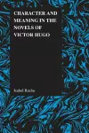 Character and Meaning in the Novels of Victor Hugo cover