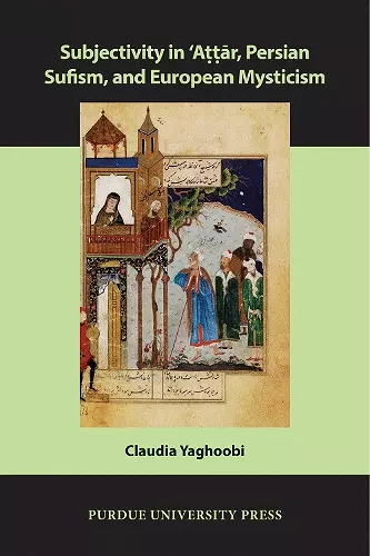 Subjectivity in ʿAttār, Persian Sufism, and European Mysticism cover