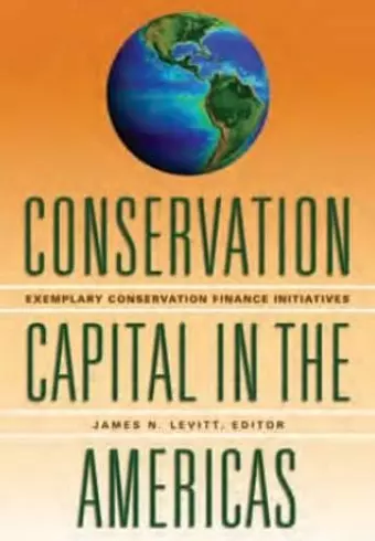 Conservation Capital in the Americas – Exemplary Conservation Finance Initiatives cover