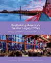 Revitalizing America′s Smaller Legacy Cities – Strategies for Postindustrial Success from Gary to Lowell cover