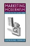 Marketing Modernism Between the Two World Wars cover