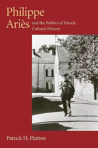 Philippe Aries and the Politics of French Cultural History cover