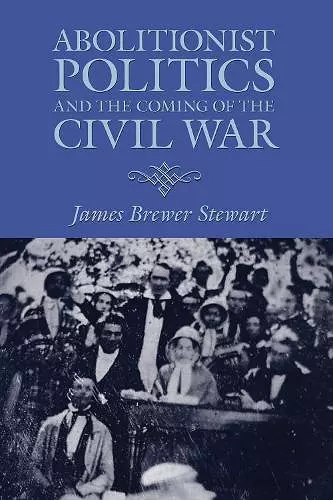 Abolitionist Politics and the Coming of the Civil War cover