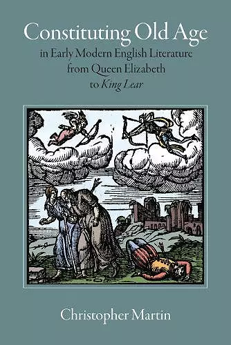 Constituting Old Age in Early Modern English Literature, from Queen Elizabeth to 'King Lear' cover