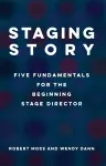 Staging Story: Five Fundamentals for the Beginning Stage Director cover