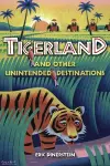 Tigerland and Other Unintended Destinations cover