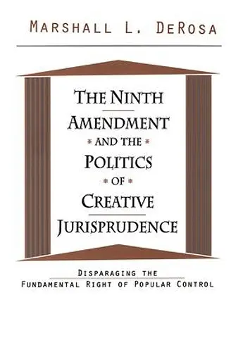 The Ninth Amendment and the Politics of Creative Jurisprudence cover