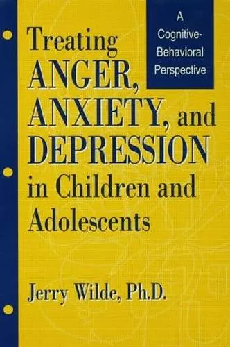 Treating Anger, Anxiety, And Depression In Children And Adolescents cover