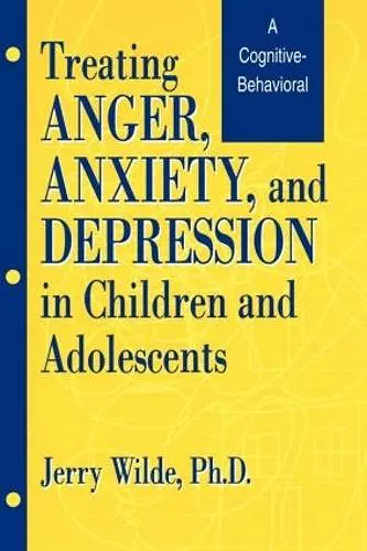 Treating Anger, Anxiety, And Depression In Children And Adolescents cover