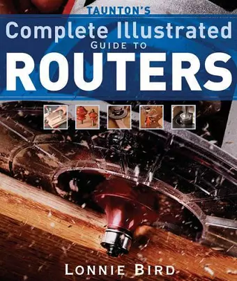 Taunton′s Complete Illustrated Guide to Routers cover