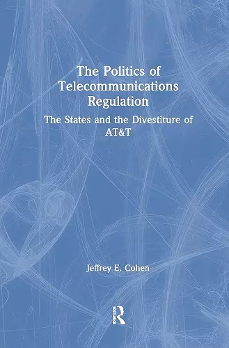 The Politics of Telecommunications Regulation: The States and the Divestiture of AT&T cover