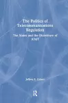 The Politics of Telecommunications Regulation: The States and the Divestiture of AT&T cover