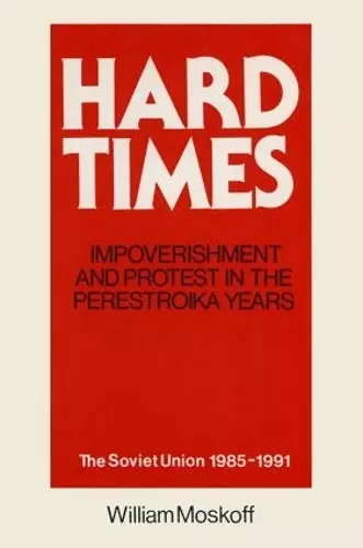 Hard Times: Impoverishment and Protest in the Perestroika Years - Soviet Union, 1985-91 cover