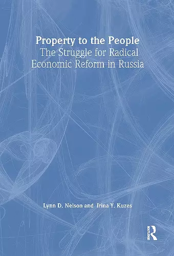 Property to the People: The Struggle for Radical Economic Reform in Russia cover