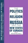 The International Politics of Eurasia: v. 3: The Politics of Religion in Russia and the New States of Eurasia cover