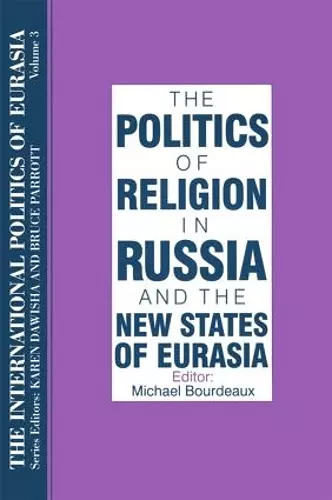 The International Politics of Eurasia: v. 3: The Politics of Religion in Russia and the New States of Eurasia cover