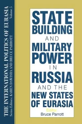 The International Politics of Eurasia: v. 5: State Building and Military Power in Russia and the New States of Eurasia cover