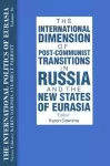 The International Politics of Eurasia: v. 10: The International Dimension of Post-communist Transitions in Russia and the New States of Eurasia cover