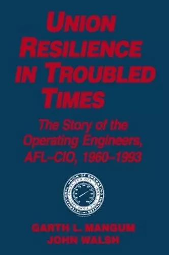 Union Resilience in Troubled Times: The Story of the Operating Engineers, AFL-CIO, 1960-93 cover