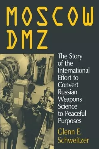 Moscow DMZ: The Story of the International Effort to Convert Russian Weapons Science to Peaceful Purposes cover