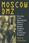 Moscow DMZ: The Story of the International Effort to Convert Russian Weapons Science to Peaceful Purposes cover