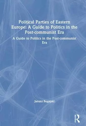 Political Parties of Eastern Europe: A Guide to Politics in the Post-communist Era cover