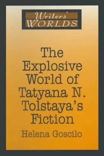 The Explosive World of Tatyana N. Tolstaya's Fiction cover