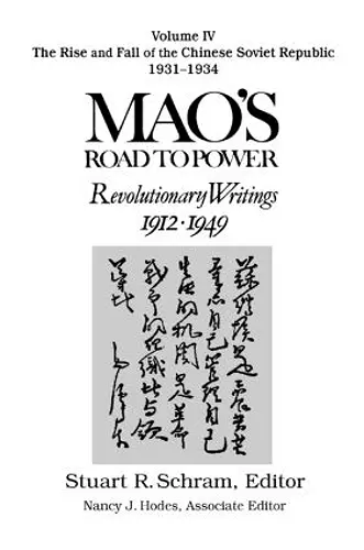 Mao's Road to Power: Revolutionary Writings, 1912-49: v. 4: The Rise and Fall of the Chinese Soviet Republic, 1931-34 cover