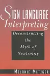 Sign Language Interpreting - Deconstructing the Myth of Neutrality cover