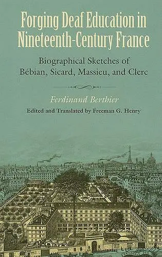 Forging Deaf Education in Nineteenth Century France - Biographical Sketches of Bebian, Sicard, Massieu, and Clerc cover