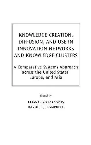 Knowledge Creation, Diffusion, and Use in Innovation Networks and Knowledge Clusters cover