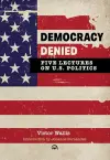 Democracy Denied: Five Lectures on US Politics cover