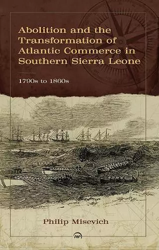 Abolition and the Transformation of Atlantic Commerce in Southern Sierra Leone, 1790s to 1860s cover