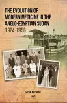 The Evolution of Modern Medicine in the Anglo-Egyptian Sudan 1924-1956 cover