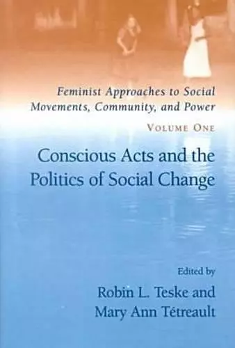 Feminist Approaches to Social Movements, Community and Power v. 1; Conscious Acts and the Politics of Social Change cover