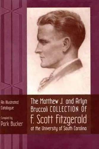 The Matthew J. and Arlyn Bruccoli Collection of F.Scott Fitzgerald at the University of South Carolina cover