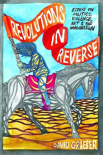 Revolutions In Reverse: Essays On Politics, Violence, Art, And Imagination cover
