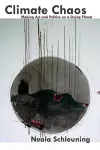 Climate Chaos: Making Art and Politics on a Dying Planet cover
