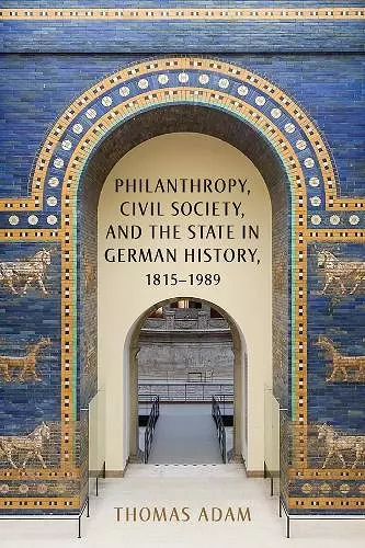 Philanthropy, Civil Society, and the State in German History, 1815-1989 cover