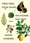 These Trees, Those Leaves, This Flower, That Fruit: Poems cover