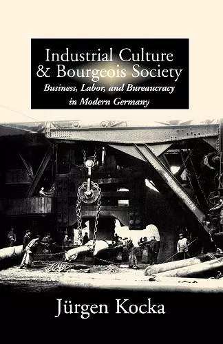 Industrial Culture and Bourgeois Society in Modern Germany cover