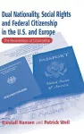 Dual Nationality, Social Rights and Federal Citizenship in the U.S. and Europe cover